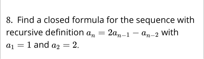 Solved 8. Find a closed formula for the sequence with Chegg