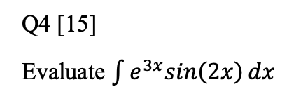 Q4 [15]
Evaluate \( \int e^{3 x} \sin (2 x) d x \)