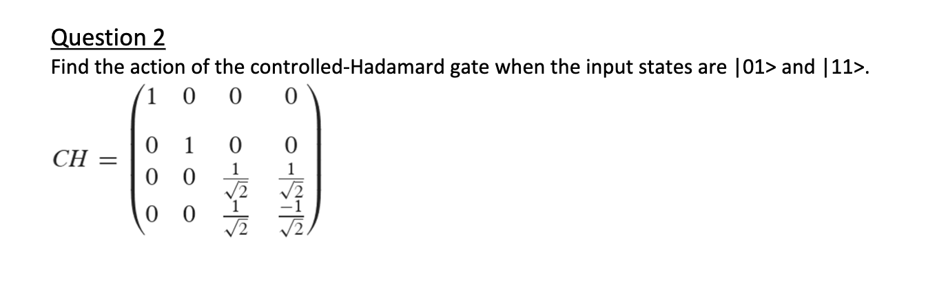Solved Question 2 Find the action of the controlled-Hadamard | Chegg.com