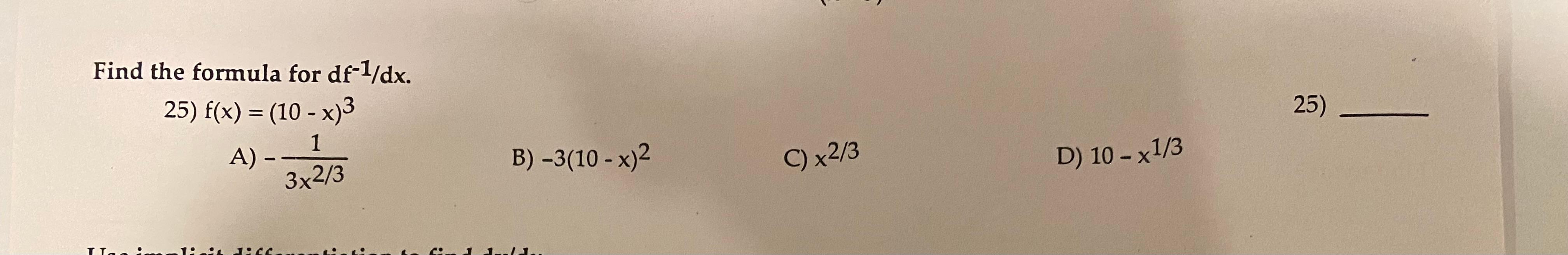 Solved Find the formula for df−1/dx. 25) f(x)=(10−x)3 A) | Chegg.com
