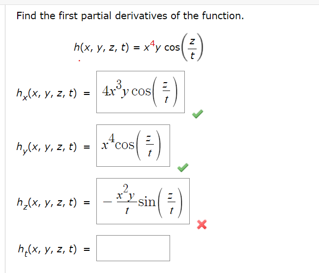 Find the first partial derivatives of the function. \[ \begin{array}{l} h(x, y, z, t)=x^{4} y \cos \left(\frac{z}{t}\right) \