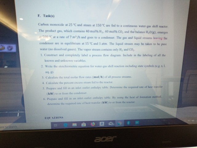 F. task(s) carbon monoxide at 25 c and steam at 150 °c are fed to a continuous water-gas shift reactor the product gas, whic