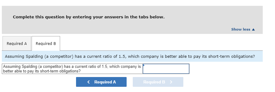 Complete this question by entering your answers in the tabs below.
Required A Required B
Assuming Spalding (a competitor) has