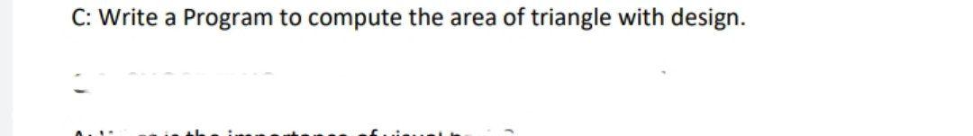 Solved C: Write a Program to compute the area of triangle | Chegg.com