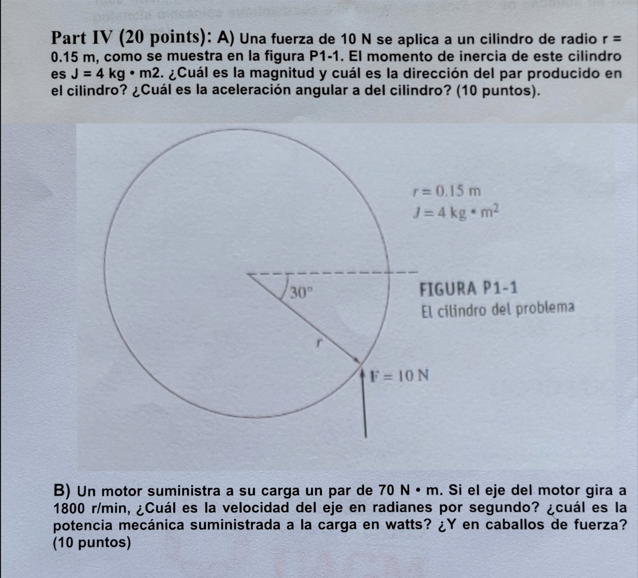 Part IV (20 points): A) Una fuerza de \( 10 \mathrm{~N} \) se aplica a un cilindro de radio \( r= \) \( 0.15 \mathrm{~m} \),