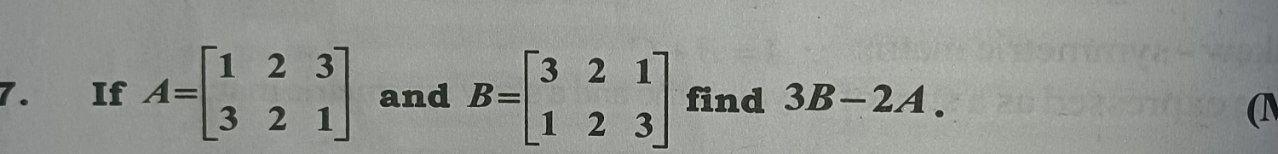 Solved 2 3 7. If A= 3 2 1 and B= 1 2 3 find 3B-2A. 3 2 1 | Chegg.com