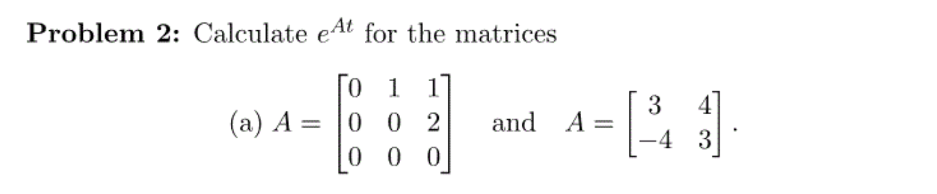 Solved Problem 2: Calculate e At for the matrices [ 3 (a) A | Chegg.com