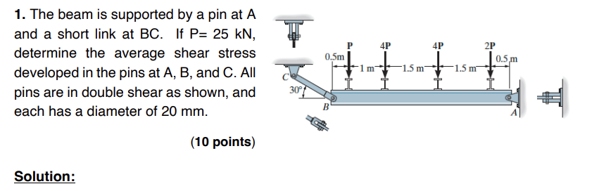 1. The beam is supported by a pin at \( A \) and a short link at \( B C \). If \( P=25 \mathrm{kN} \), determine the average 