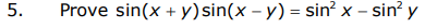 5. Prove \( \sin (x+y) \sin (x-y)=\sin ^{2} x-\sin ^{2} y \)