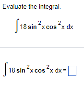 Evaluate the integral. 2 18 sin ²xc 18 sin x cos x dx 2 18 sin x cos ²x cos²x dx = dx=