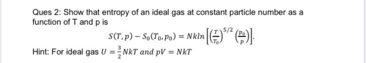 Solved Ques 2: Show that entropy of an ideal gas at constant | Chegg.com