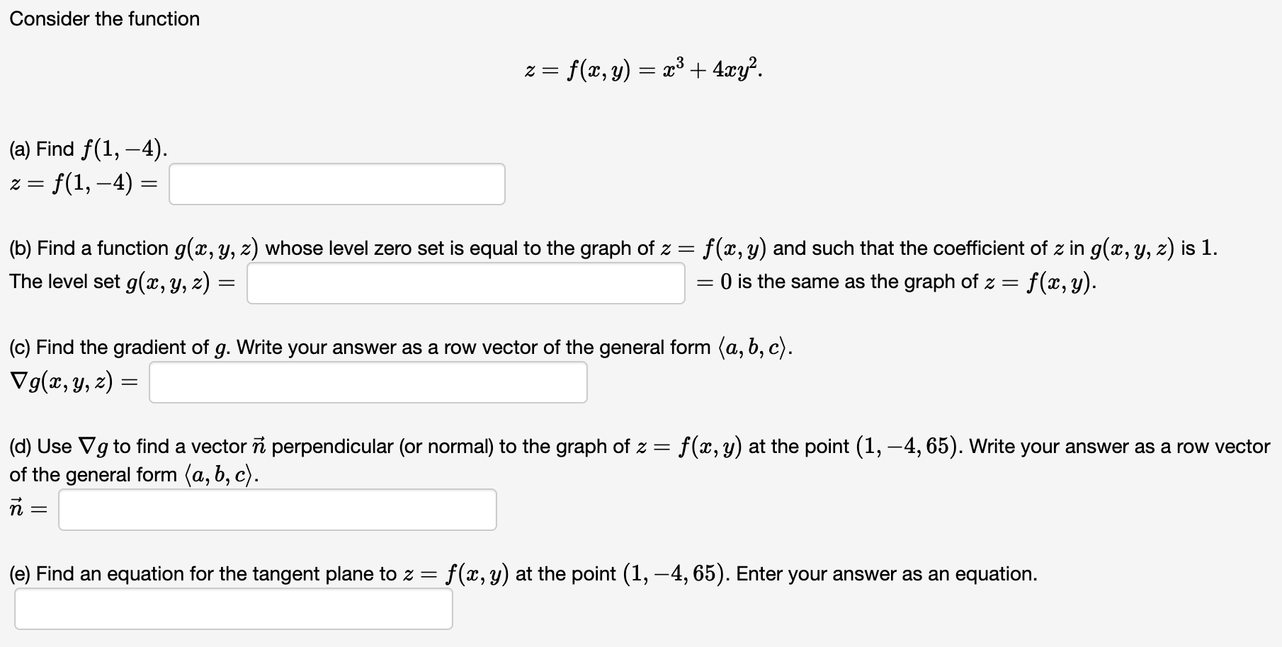 Consider the function
Z=
f(x, y) = x3 + 4xy
=
(a) Find f(1, –4).
z= = f(1,-4) =
=
(b) Find a function g(x, y, z) whose level 