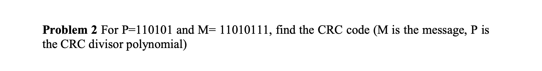 Problem 2 For P=110101 And M=11010111, Find The Crc 