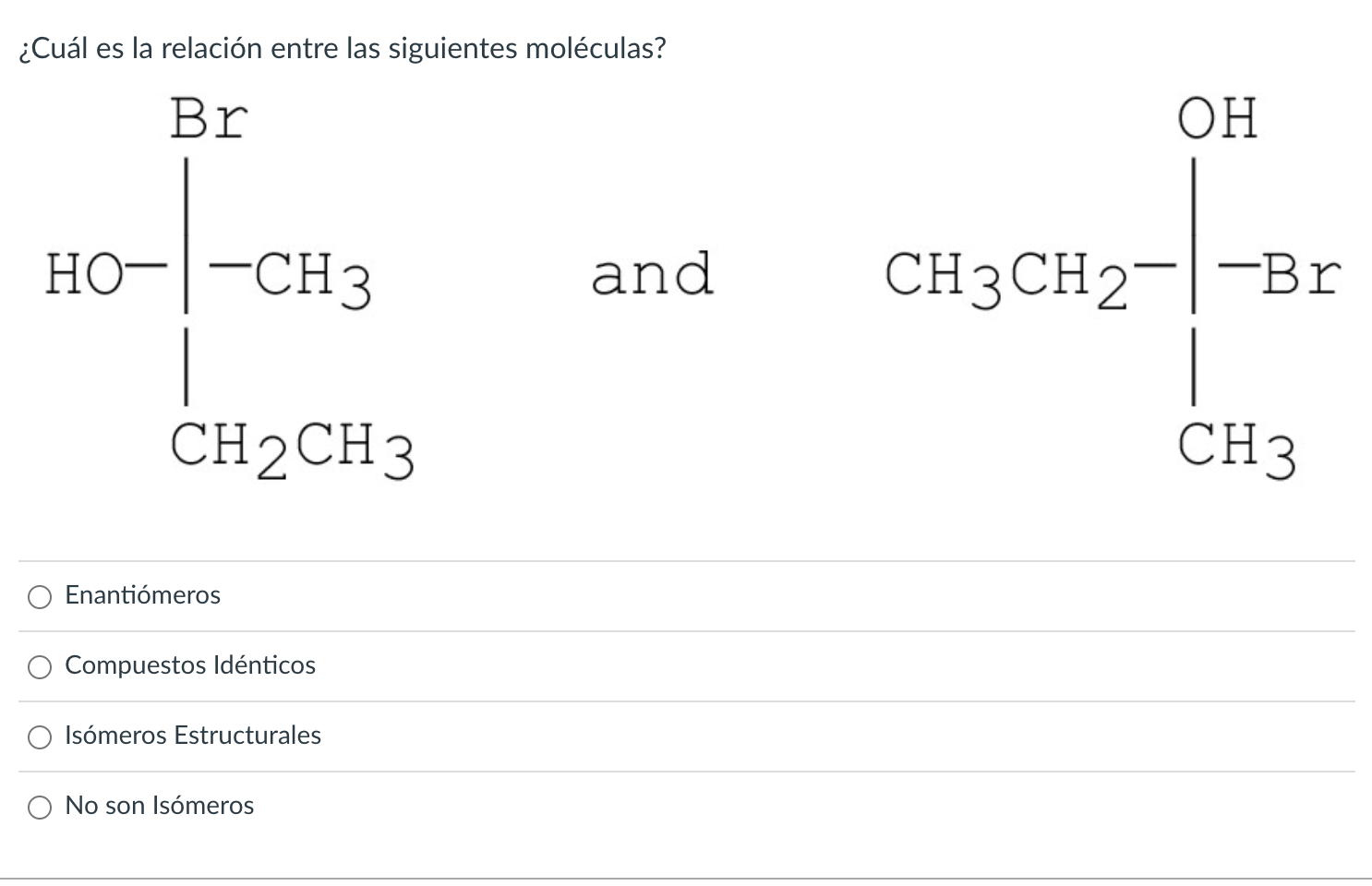 ¿Cuál es la relación entre las siguientes moléculas? Enantiómeros Compuestos Idénticos Isómeros Estructurales No son Isómeros