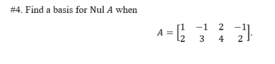 Solved #4. Find a basis for Nul A when A = (2 11 - 1 3 2 4 | Chegg.com