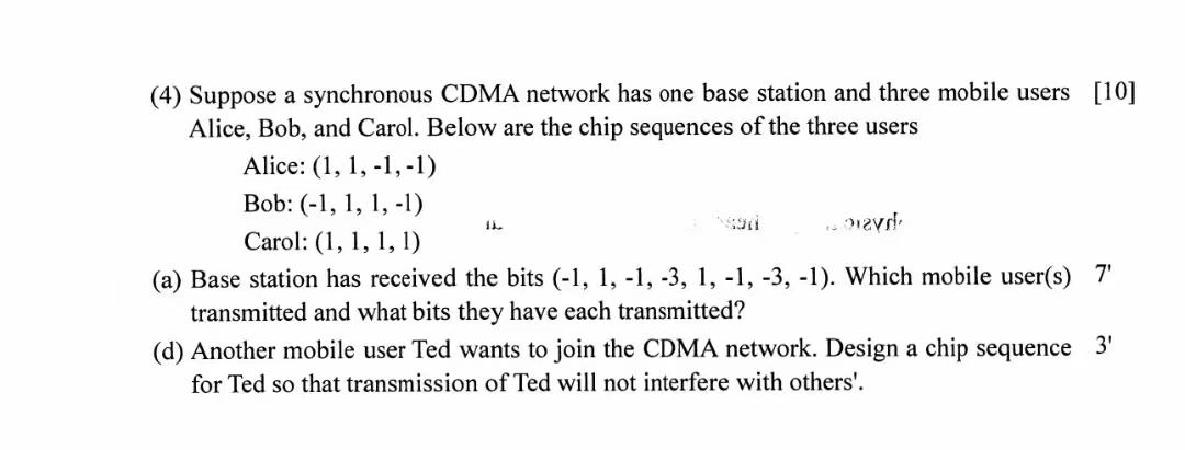 (4) Suppose a synchronous CDMA network has one base station and three mobile users
\( [10] \) Alice, Bob, and Carol. Below ar