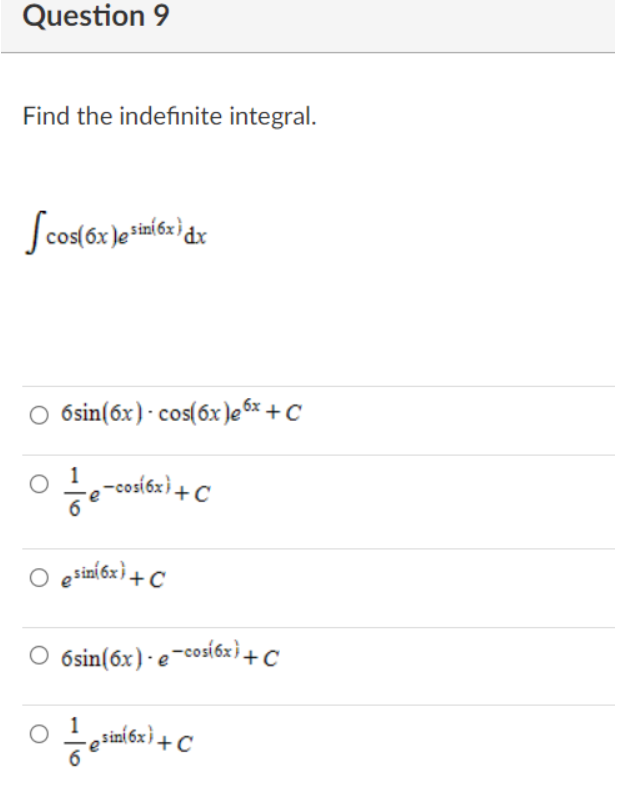Question 9
Find the indefinite integral.
?cos(6x de sizi6xide
O sin(6x). cos(6x )e 6x +C
je +
e-cosi6x}+C
O esiní6x} + c
6sin