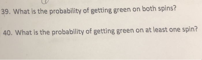 Solved 39. What is the probability of getting green on both | Chegg.com