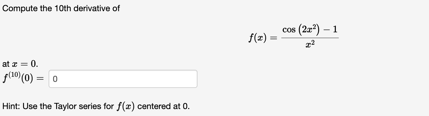 Solved Compute the 10th derivative of f(x)=x2cos(2x2)−1 at | Chegg.com