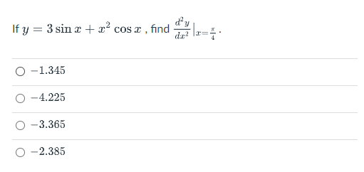 If \( y=3 \sin x+x^{2} \cos x \), find \( \left.\frac{d^{2} y}{d x^{2}}\right|_{x=\frac{\pi}{4}} \). \( -1.345 \) \( -4.225 \