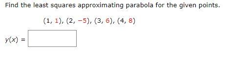 Solved Find the least squares approximating parabola for the | Chegg.com