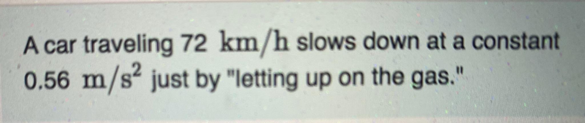 Solved A Car Traveling 72 Km/h Slows Down At A Constant 0.56 | Chegg.com