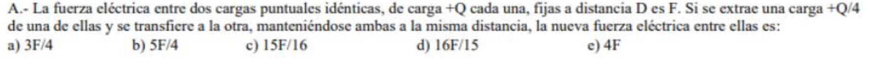 A.- La fuerza eléctrica entre dos cargas puntuales idénticas, de carga +Q cada una, fijas a distancia Des E. Si se extrae una