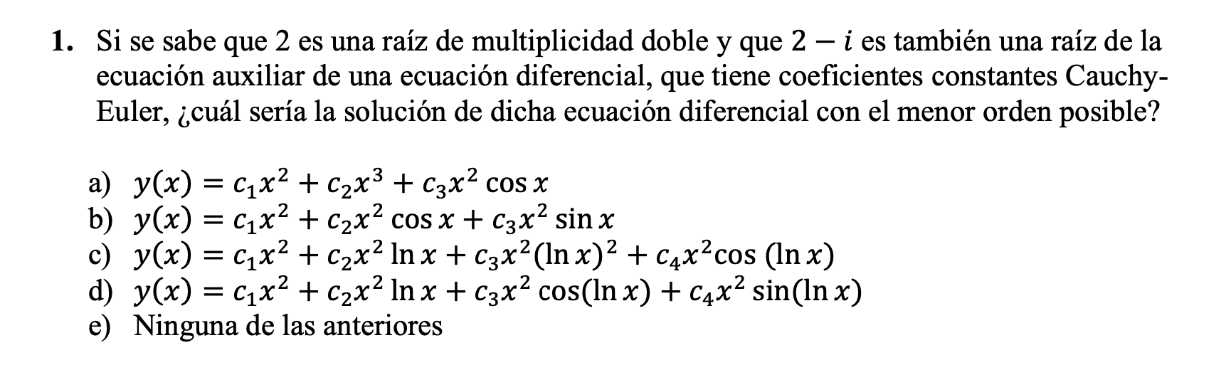 1. Si se sabe que 2 es una raíz de multiplicidad doble y que \( 2-i \) es también una raíz de la ecuación auxiliar de una ecu