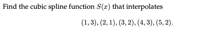 Solved Find the cubic spline function S(x) that interpolates | Chegg.com