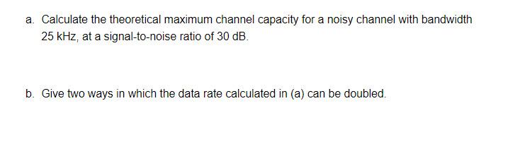 Solved a. Calculate the theoretical maximum channel capacity | Chegg.com