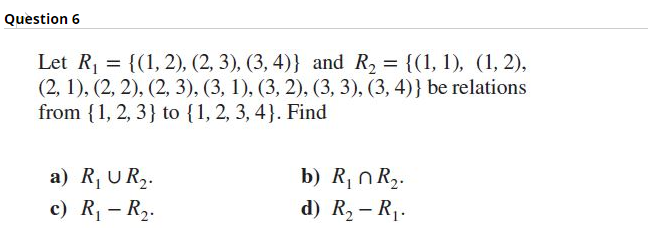 Solved Question 6 = = Let R, = {(1, 2), (2, 3), (3,4)} And | Chegg.com