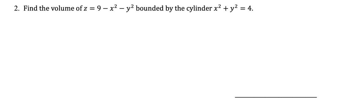 Solved 2. Find the volume of z = 9 – x2 - y2 bounded by the | Chegg.com