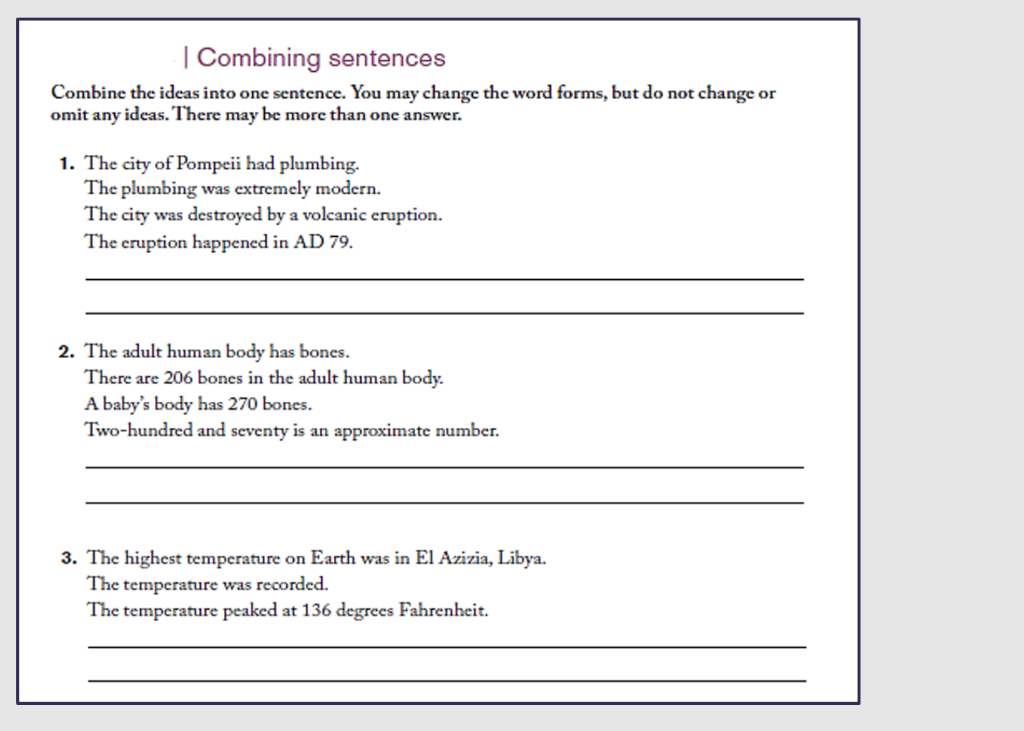 | Combining sentences
Combine the ideas into one sentence. You may change the word forms, but do not change or
omit any ideas