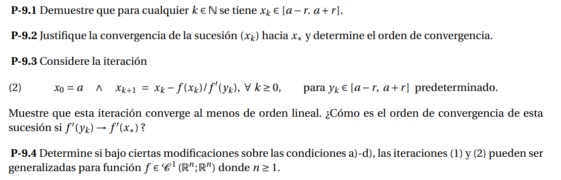 P-9.1 Demuestre que para cualquier \( k \in \mathbb{N} \) se tiene \( x_{k} \in[a-r . a+r] \). P-9.2 Justifique la convergenc