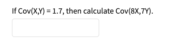 Solved If Cov(X,Y) = 1.7, then calculate Cov(8X,7Y). | Chegg.com