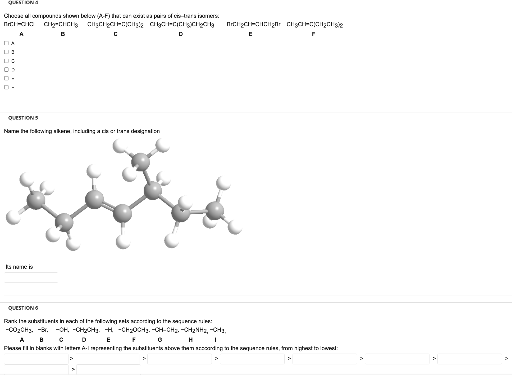 QUESTION 4
Choose all compounds shown below (A-F) that can exist as pairs of cis-trans isomers:
BRCH=CHCI CH2=CHCH3 CH3CH2CH=