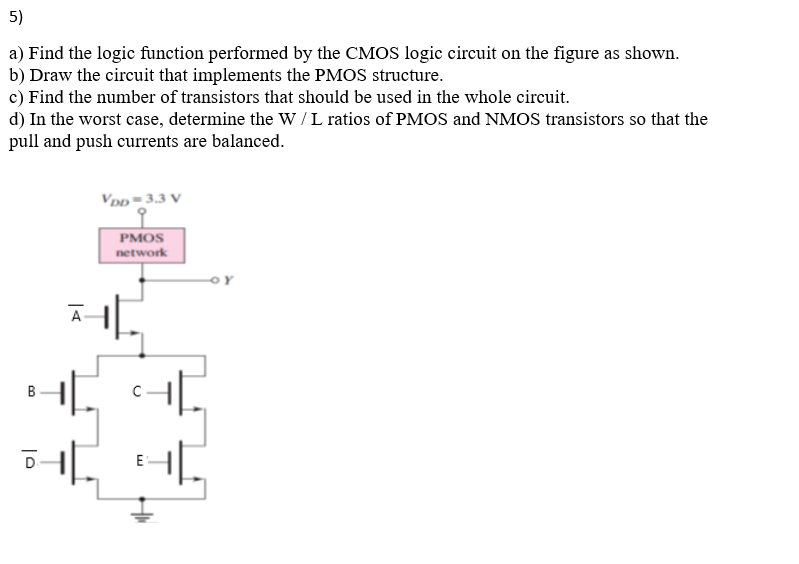 Solved 5) A) Find The Logic Function Performed By The CMOS | Chegg.com