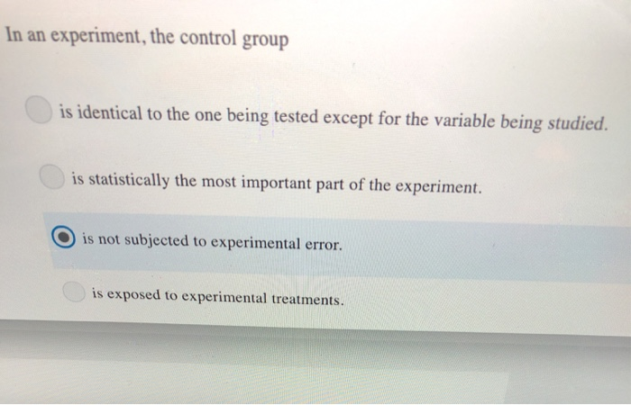 Solved In an experiment, the control group is identical to | Chegg.com