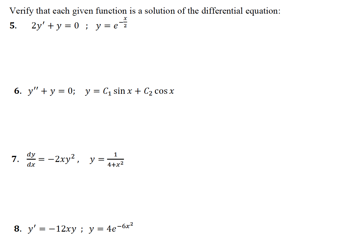 Verify that each given function is a solution of the differential equation: 5. \( 2 y^{\prime}+y=0 ; y=e^{-\frac{x}{2}} \) 6.