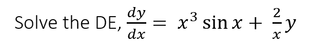 Solve the \( \mathrm{DE}, \frac{d y}{d x}=x^{3} \sin x+\frac{2}{x} y \)