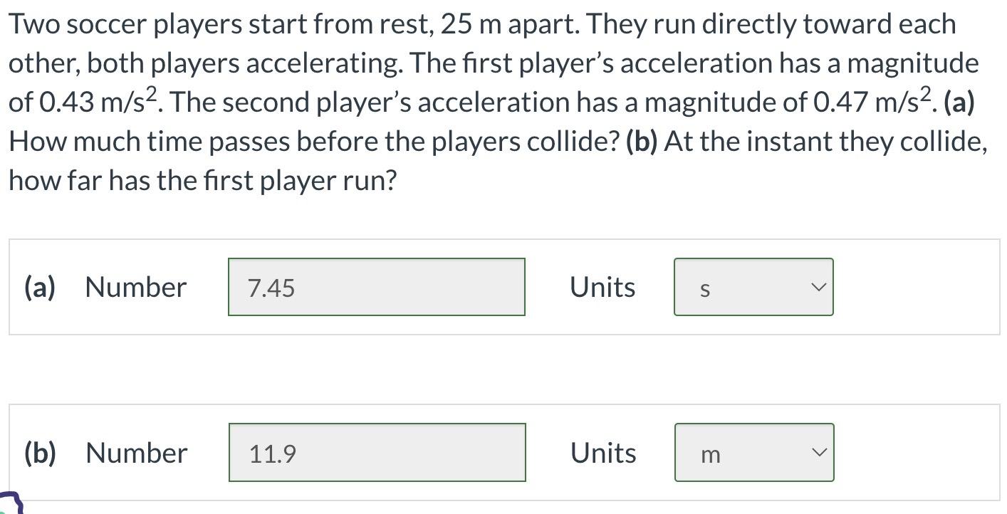 Solved Two soccer players start from rest, 25 m apart. They
