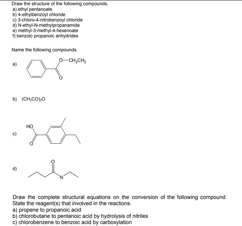 Draw the structure of the following compounds.
a) ethyl pentanoate
b) 4-ethylbenzoyl chloride
c) 3-chloro-4-nitrobenzoyl chlo