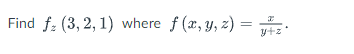 Find \( f_{z}(3,2,1) \) where \( f(x, y, z)=\frac{x}{y+z} \)