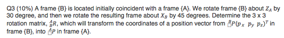Solved Q3 (10%) A Frame {B} Is Located Initially Coincident | Chegg.com