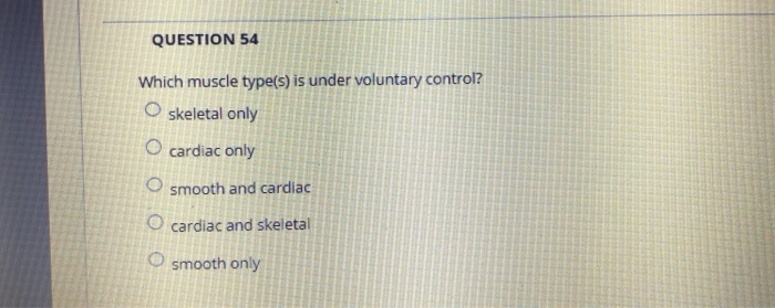 Solved QUESTION 54 Which muscle type(s) is under voluntary | Chegg.com
