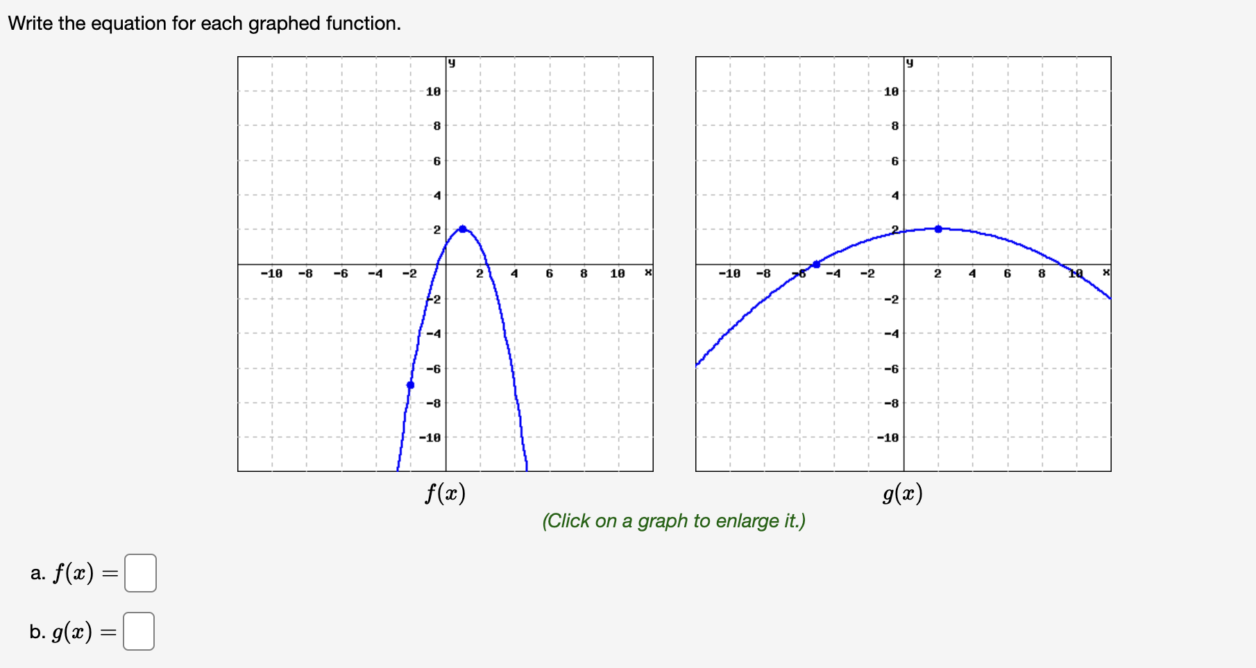 Write the equation for each graphed function.
10
2
-10 -8
a. f(x) =
b. g(x)
=
-8
-10
19
f(x)
2
4
8 10 X
-10 -8
(Click on a gr