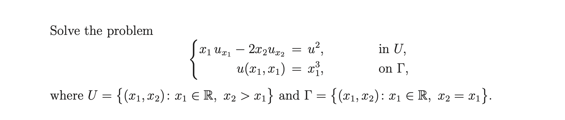 =
Solve the problem
| 17 Us
X1 Ux? – 2x2Ux2 u? in U,
u(x1,x1) = xi,
U
X
where U {(x1, x2): X1 ER, X2 > x1} and I = {(x1, x2):