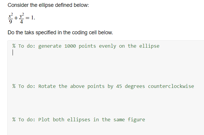 Consider the ellipse defined below:
\[
\frac{x^{2}}{9}+\frac{y^{2}}{4}=1
\]
Do the taks specified in the coding cell below.
\