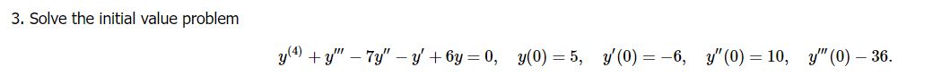 3. Solve the initial value problem \[ y^{(4)}+y^{\prime \prime \prime}-7 y^{\prime \prime}-y^{\prime}+6 y=0, \quad y(0)=5, \q