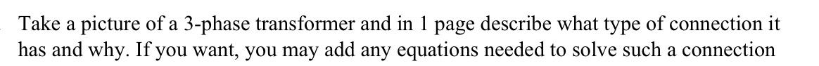 Take a picture of a 3-phase transformer and in 1 page describe what type of connection it has and why. If you want, you may a